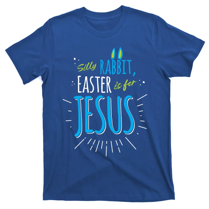 Silly Rabbit Easter Is For Jesus Happy Easter Funny Gift T-Shirt