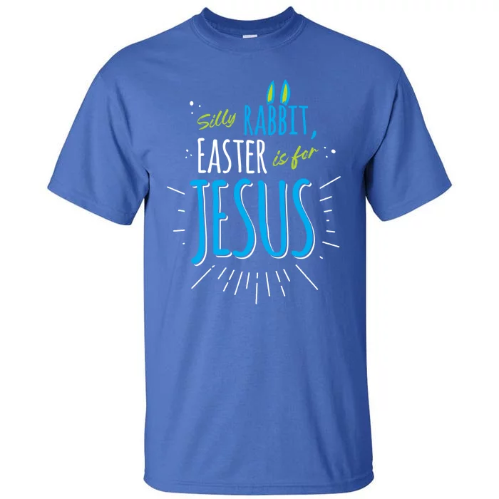 Silly Rabbit Easter Is For Jesus Happy Easter Funny Gift Tall T-Shirt