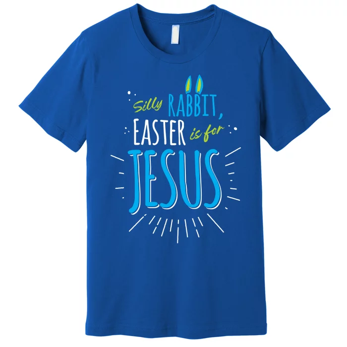 Silly Rabbit Easter Is For Jesus Happy Easter Funny Gift Premium T-Shirt