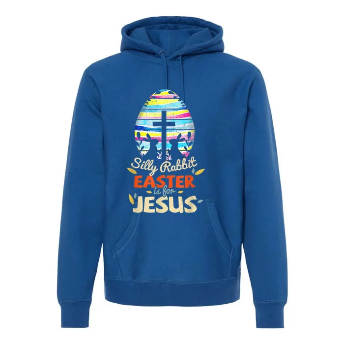 Silly Rabbit Easter Is For Jesus Bunny Egg Cross Easter Day Great Gift Premium Hoodie