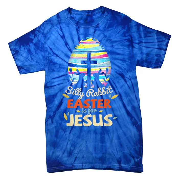 Silly Rabbit Easter Is For Jesus Bunny Egg Cross Easter Day Great Gift Tie-Dye T-Shirt