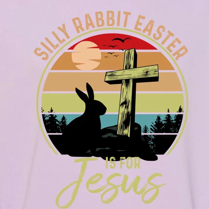 Silly Rabbit Easter Is For Jesus Christian Happy Easter Day Gift Garment-Dyed Sweatshirt