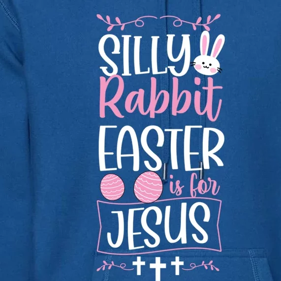 Silly Rabbit Easter Is For Jesus Proud Christian Church Gift Premium Hoodie