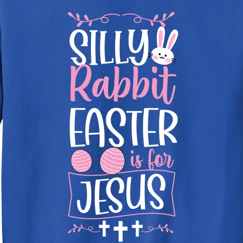 Silly Rabbit Easter Is For Jesus Proud Christian Church Gift Tall Sweatshirt