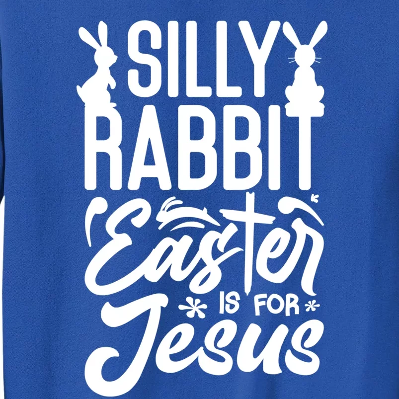 Silly Rabbit Easter Is For Jesus Proud Christian Easter Day Great Gift Tall Sweatshirt