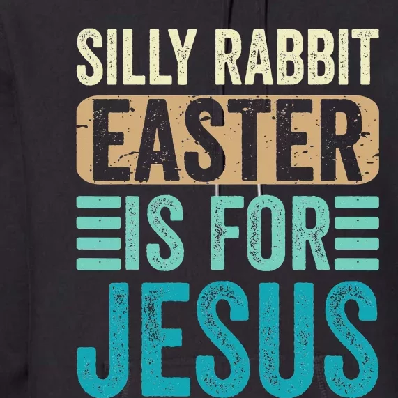 Silly Rabbit Easter For Jesus Toddlers Adult Christian Funny Premium Hoodie