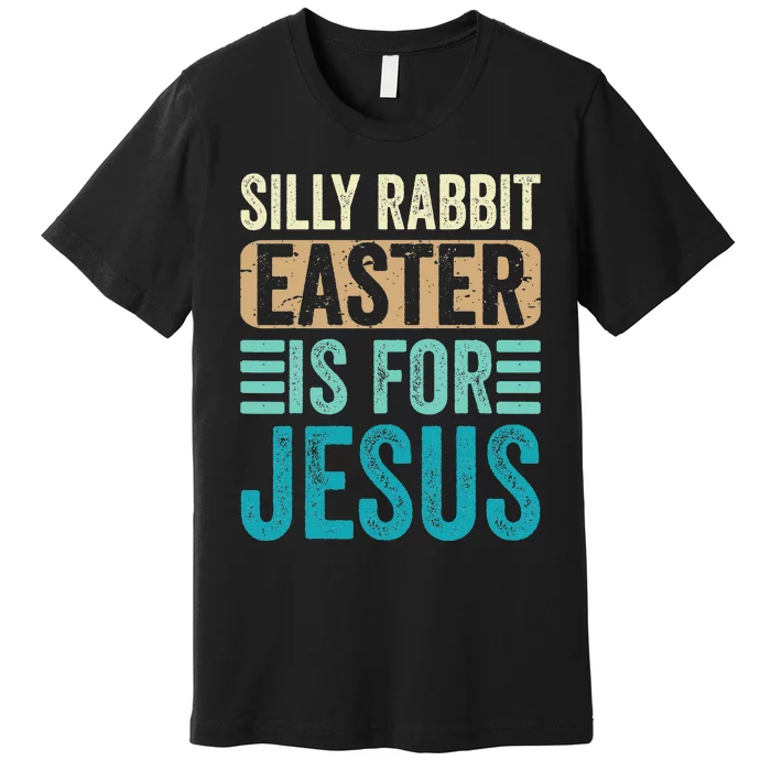 Silly Rabbit Easter For Jesus Toddlers Adult Christian Funny Premium T-Shirt