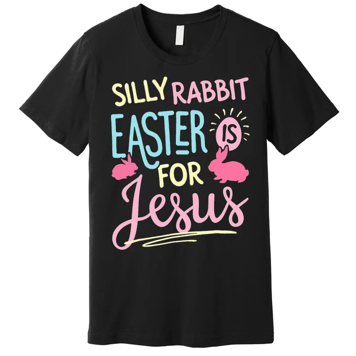 Silly Rabbit Easter Is For Jesus Funny Premium T-Shirt