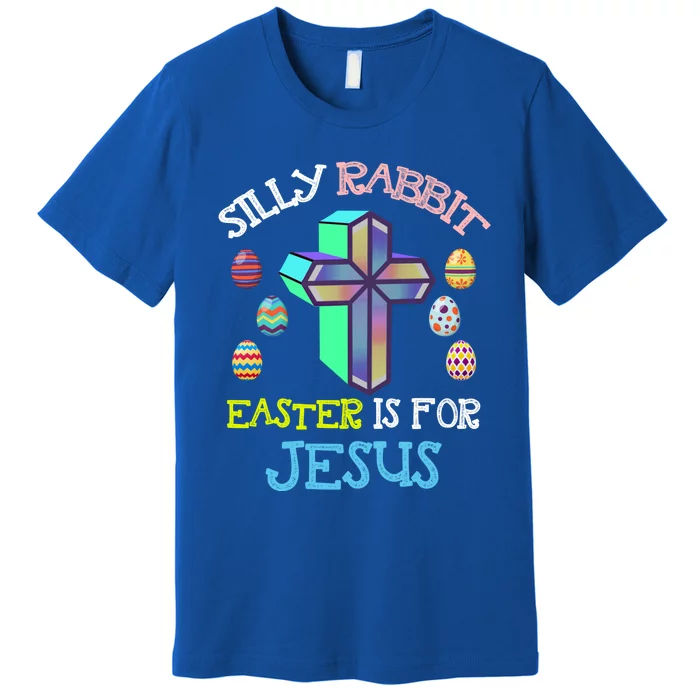 Silly Rabbit Easter Is For Jesus Tee Eggs Hunting Funny Gift Premium T-Shirt