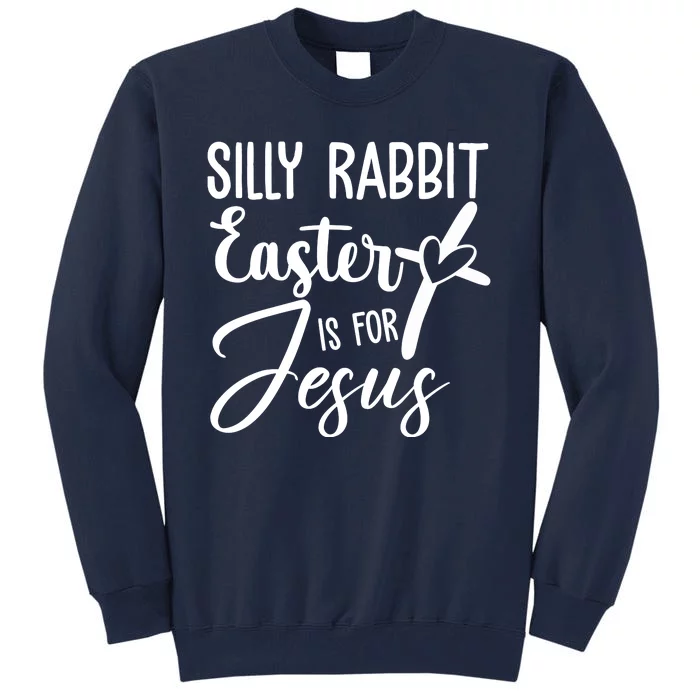 Silly Rabbit Easter Is For Jesus Cross Tall Sweatshirt