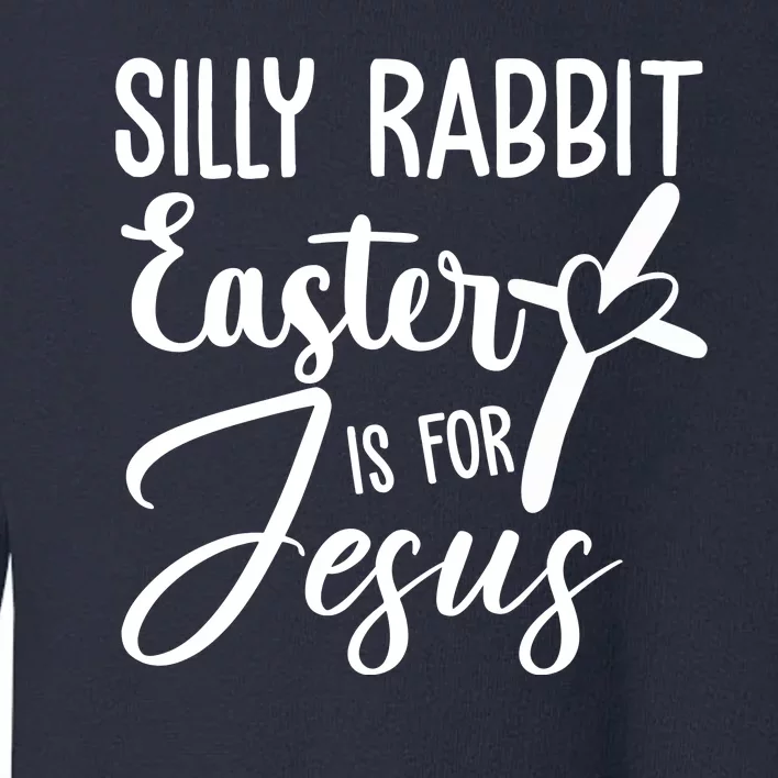 Silly Rabbit Easter Is For Jesus Cross Toddler Sweatshirt