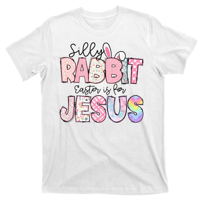 Silly Rabbit Easter Is For Jesus Cute Bunny Christian Faith Happy Easter Day T-Shirt