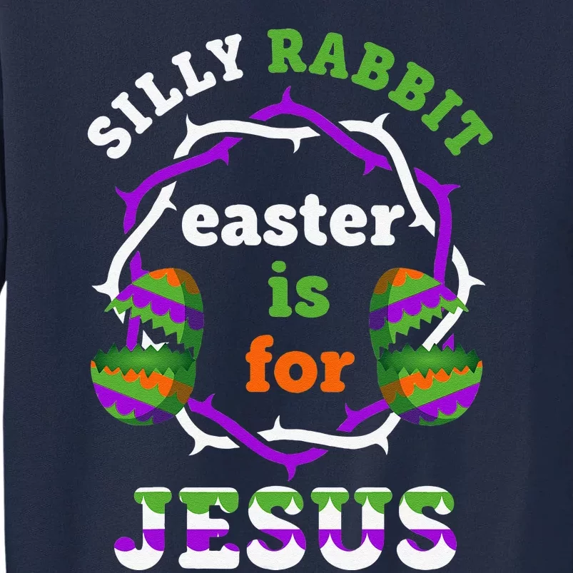 Silly Rabbit Easter Is For Jesus Christian Easter Apparel Tall Sweatshirt