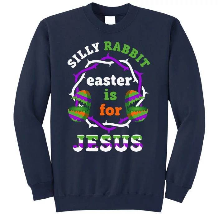 Silly Rabbit Easter Is For Jesus Christian Easter Apparel Tall Sweatshirt