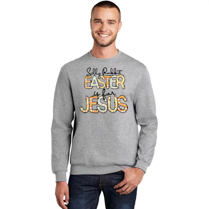 Silly Rabbit Easter Is For Jesus Christian Religious Christ Tall Sweatshirt