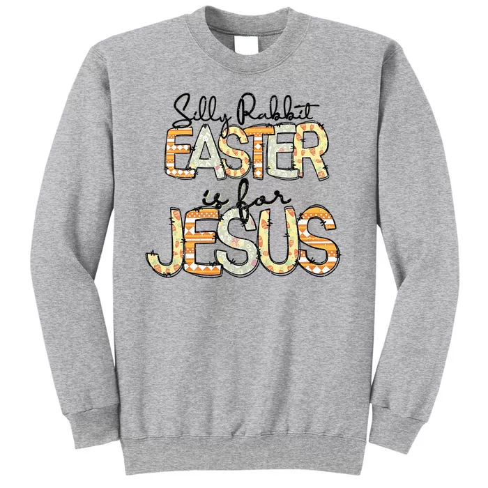 Silly Rabbit Easter Is For Jesus Christian Religious Christ Tall Sweatshirt