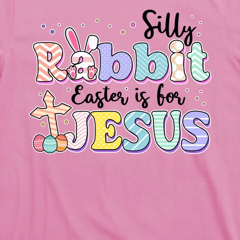 Silly Rabbit Easter Is For Jesus T-Shirt