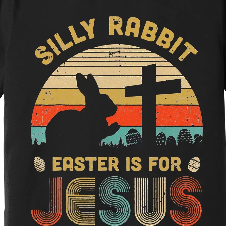 Silly Rabbit Easter Is For Jesus Christian Religious Premium T-Shirt