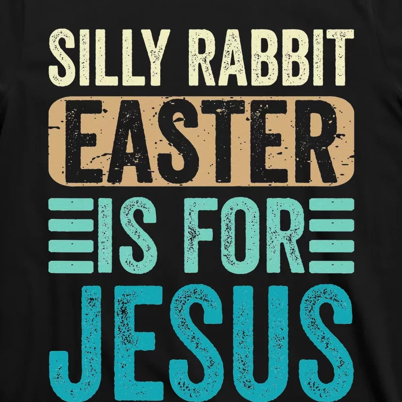 Silly Rabbit Easter For Jesus Toddlers Adult Christian Funny T-Shirt