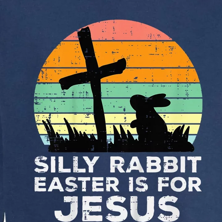 Silly Rabbit Easter Is For Jesus Christians Garment-Dyed Sweatshirt