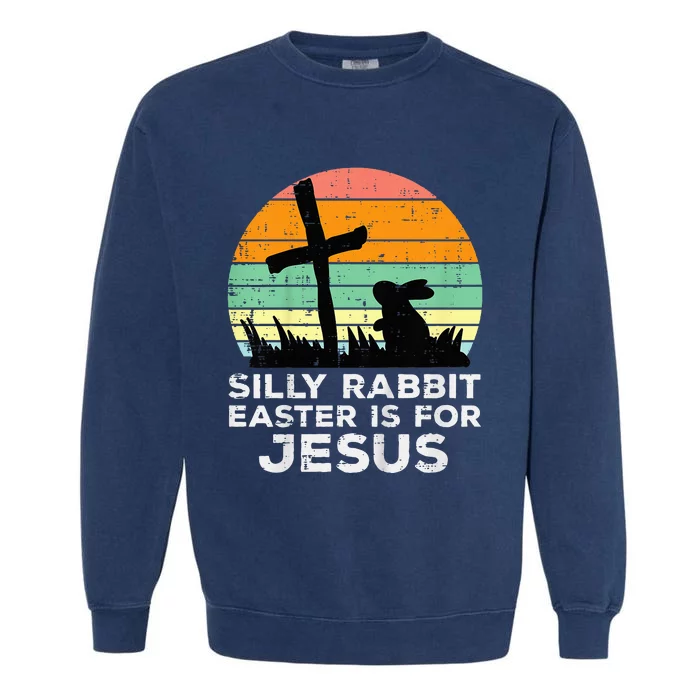 Silly Rabbit Easter Is For Jesus Christians Garment-Dyed Sweatshirt