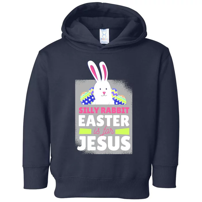 Silly Rabbit Easter Is For Jesus Funny Eggs Toddler Hoodie