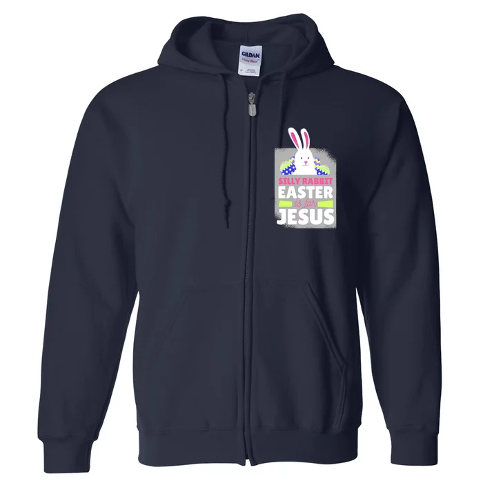 Silly Rabbit Easter Is For Jesus Funny Eggs Full Zip Hoodie