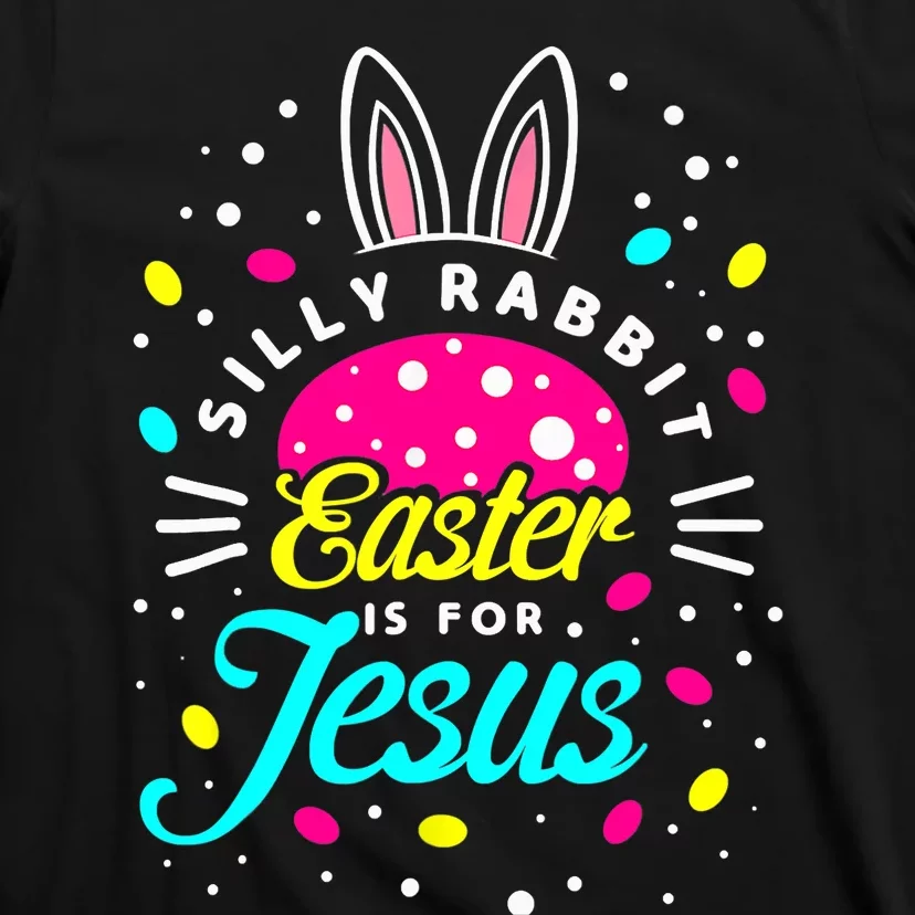 Silly Rabbit Easter Is For Jesus | Bunny Christians T-Shirt