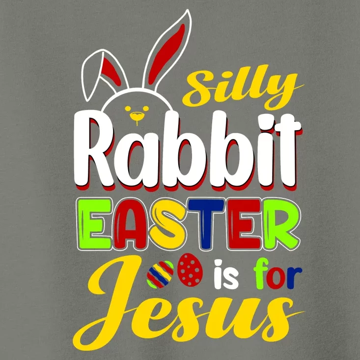 Silly Rabbit Easter Is For Jesus Funny Easter Toddler T-Shirt