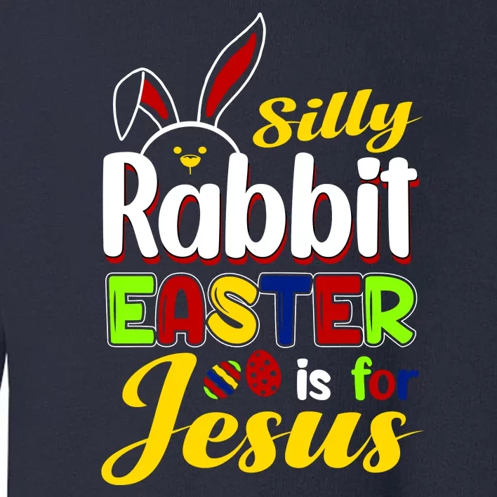 Silly Rabbit Easter Is For Jesus Funny Easter Toddler Sweatshirt