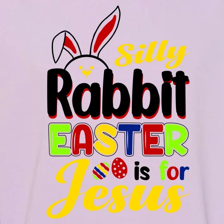 Silly Rabbit Easter Is For Jesus Funny Easter Garment-Dyed Sweatshirt