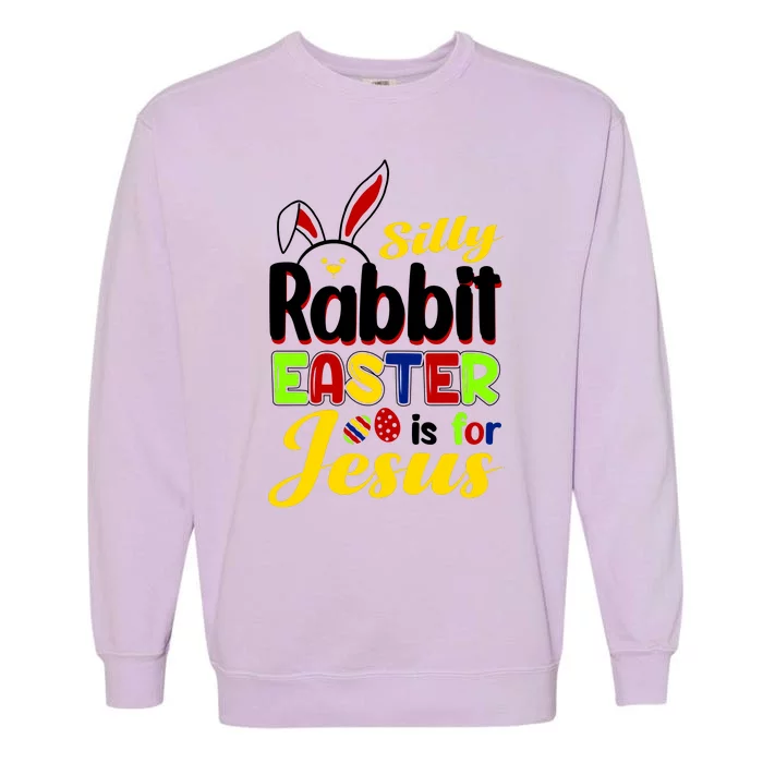 Silly Rabbit Easter Is For Jesus Funny Easter Garment-Dyed Sweatshirt