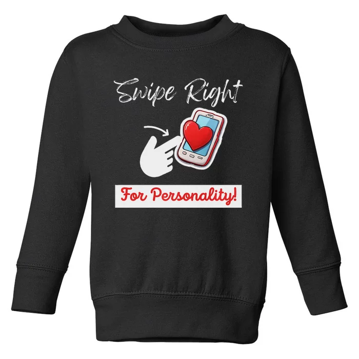 Swipe Right For Personality Dating Humor Toddler Sweatshirt