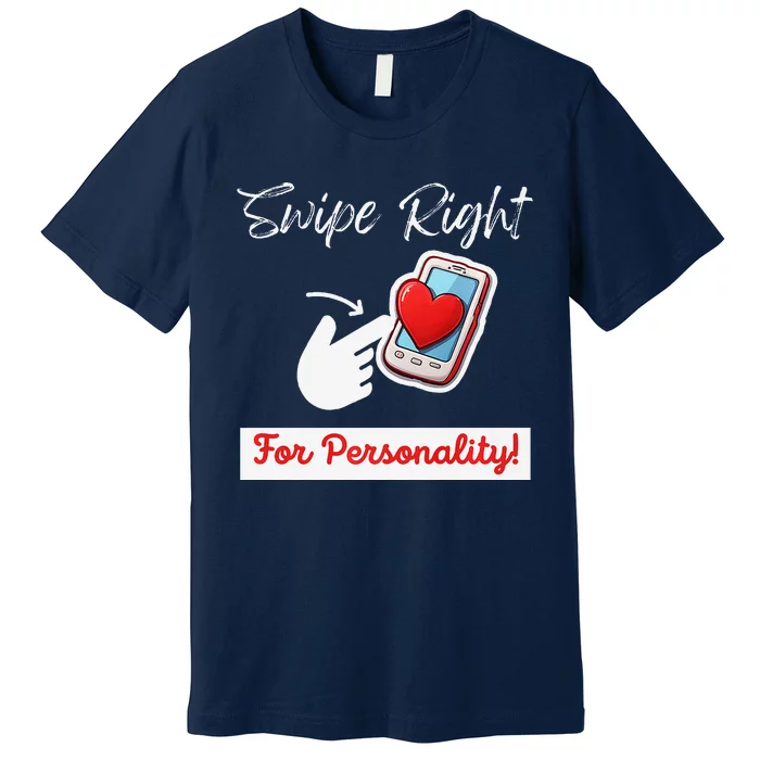 Swipe Right For Personality Humor Premium Premium T-Shirt