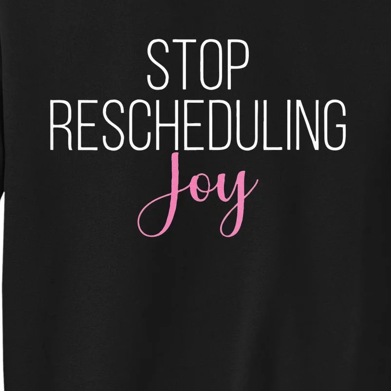 Stop Rescheduling Joy Funny Saying Women Apparel Tall Sweatshirt