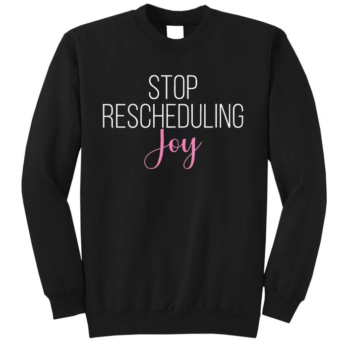 Stop Rescheduling Joy Funny Saying Women Apparel Tall Sweatshirt