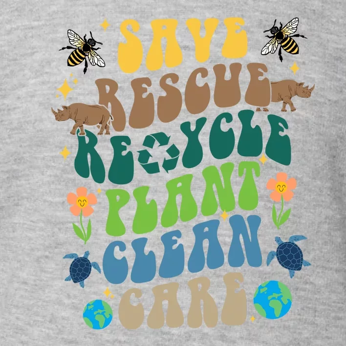 Save Rescue Recycle Plant Clean Care Earth Day Toddler Sweatshirt