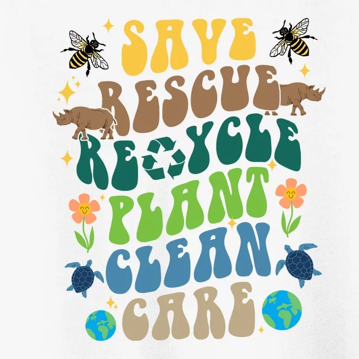 Save Rescue Recycle Plant Clean Care Earth Day Toddler T-Shirt