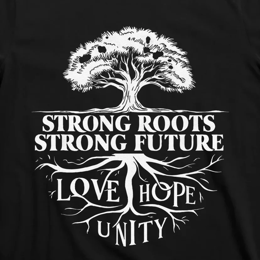 Strong Roots Strong Future Love Hope Unity Inspiration T-Shirt