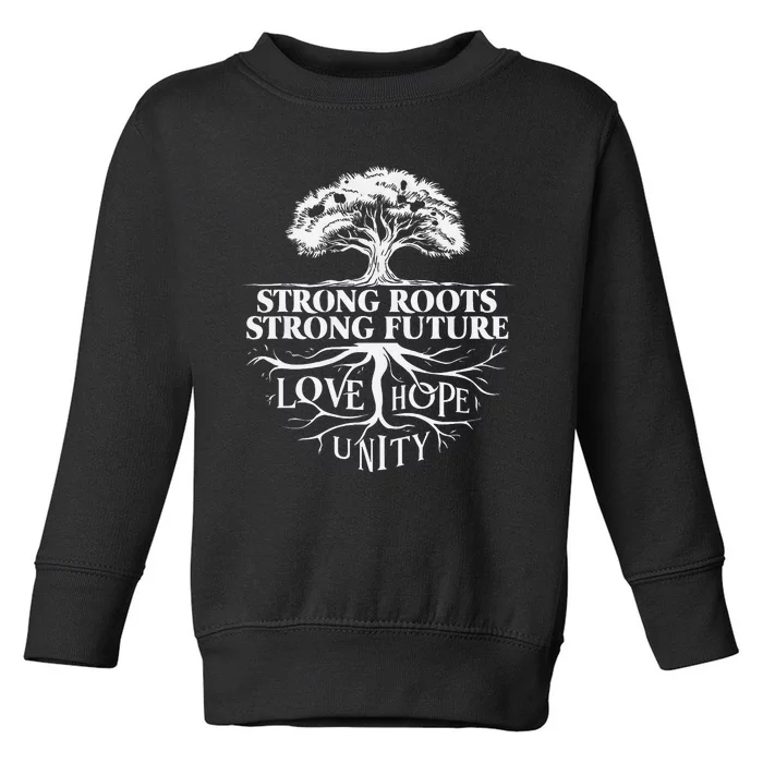 Strong Roots Strong Future Love Hope Unity Inspiration Toddler Sweatshirt