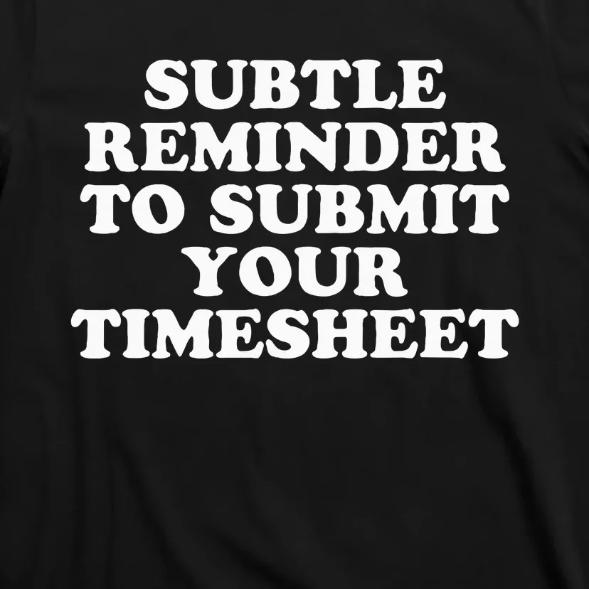 Subtle Reminder To Submit Your Timesheet Funny Hr Gift T-Shirt