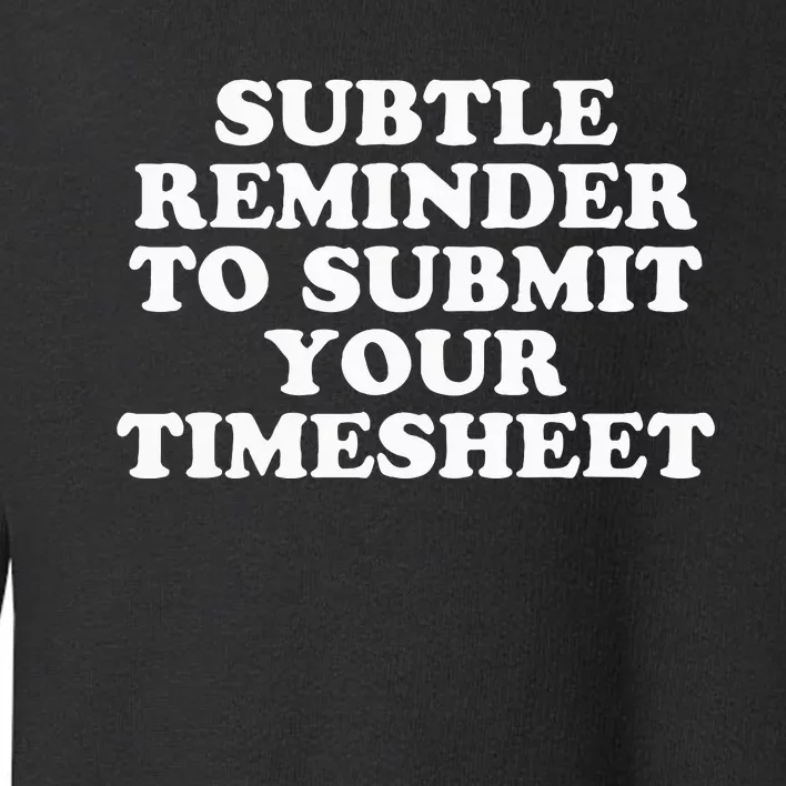 Subtle Reminder To Submit Your Timesheet Funny Hr Gift Toddler Sweatshirt