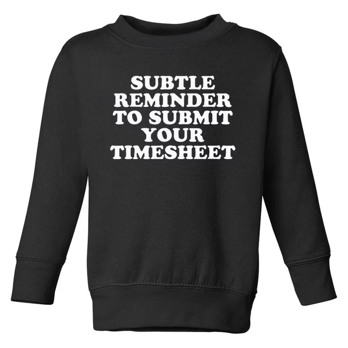 Subtle Reminder To Submit Your Timesheet Funny Hr Gift Toddler Sweatshirt