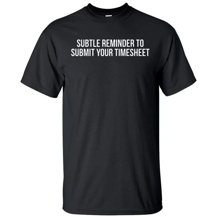 Subtle Reminder To Submit Your Timesheet Funny Hr Gift Tall T-Shirt