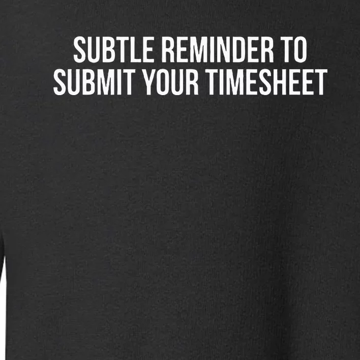 Subtle Reminder To Submit Your Timesheet Funny Hr Gift Toddler Sweatshirt