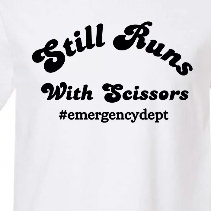 Still Runs With Scissors Funny Nurse Emergency Room Garment-Dyed Heavyweight T-Shirt