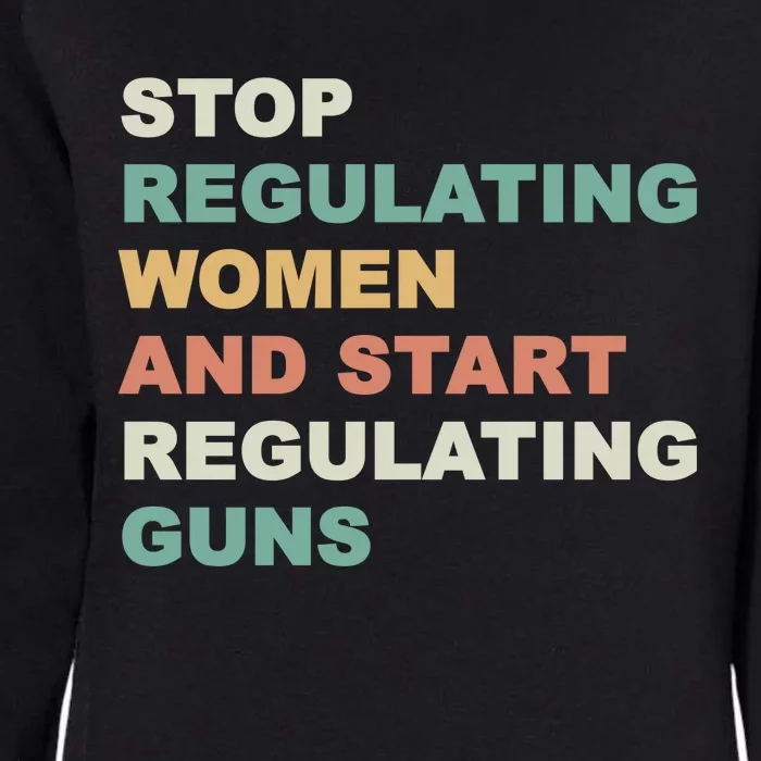 Stop Regulating Women And Start Regulating Guns Gun Control Women's Rights Womens California Wash Sweatshirt