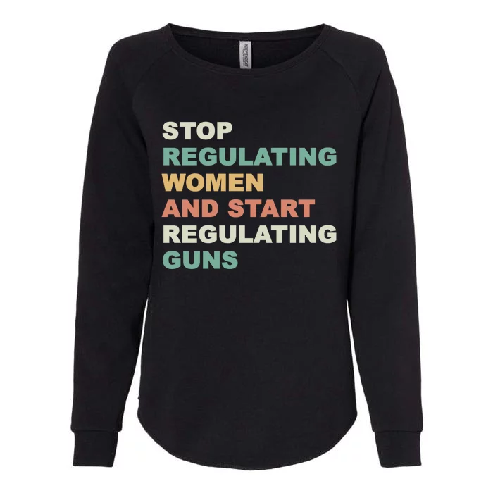 Stop Regulating Women And Start Regulating Guns Gun Control Women's Rights Womens California Wash Sweatshirt