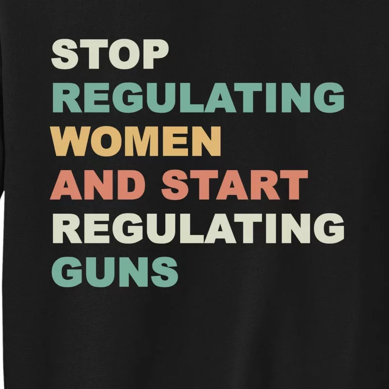 Stop Regulating Women And Start Regulating Guns Gun Control Women's Rights Tall Sweatshirt