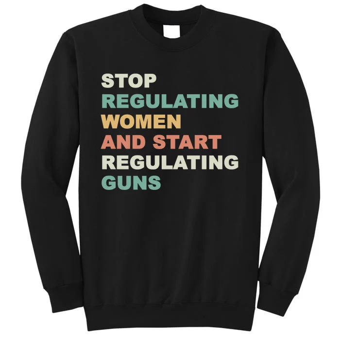 Stop Regulating Women And Start Regulating Guns Gun Control Women's Rights Tall Sweatshirt